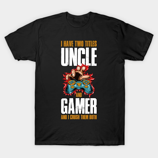 I Have Two Titles Uncle And Gamer Funny Uncle Gift T-Shirt by CatRobot